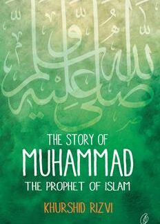 The Story Of Muhammad: The Prophet Of Islam by Khursheed Rizvi