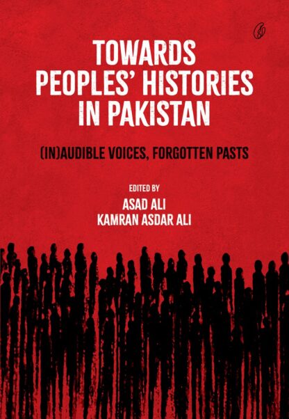 Towards Peoples' Histories In Pakistan by Kamran Asdar Ali