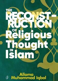 The Reconstruction Of Religious Thought In Islam by Allama Muhammad Iqbal
