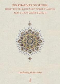 Ibn Khaldun On Sufism: Remedy For The Questioner In Search Of Answers by Yumna Ozer