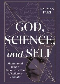God, Science, And Self: Muhammad Iqbal's Reconstruction Of Religious Thought by Nauman Faizi