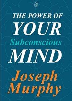 The Power Of Your Subconscious Mind by Joseph Murphy